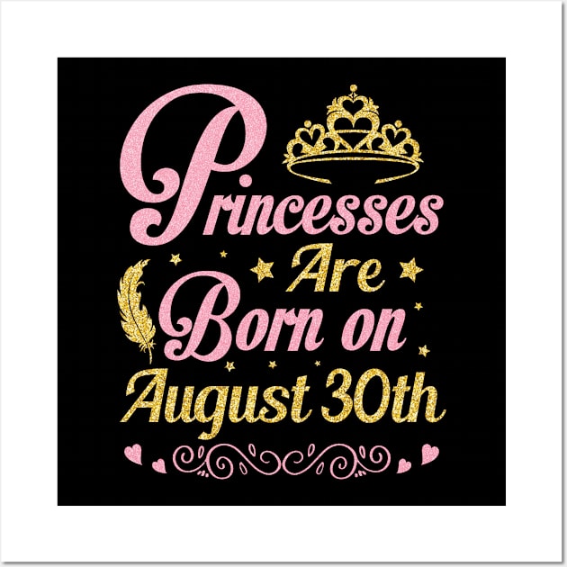 Princesses Are Born On August 30th Happy Birthday To Me Nana Mommy Aunt Sister Wife Niece Daughter Wall Art by joandraelliot